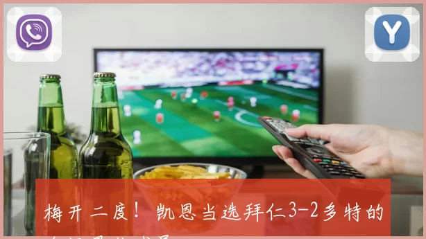 梅开二度！凯恩当选拜仁3-2多特的全场最佳球员
